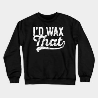 Womens Cosmetology Eyebrow Artist Aesthetician Quote I'd Wax That Crewneck Sweatshirt